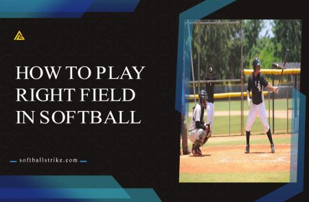 How to Play Right Field in Softball – 8 Important Tips!